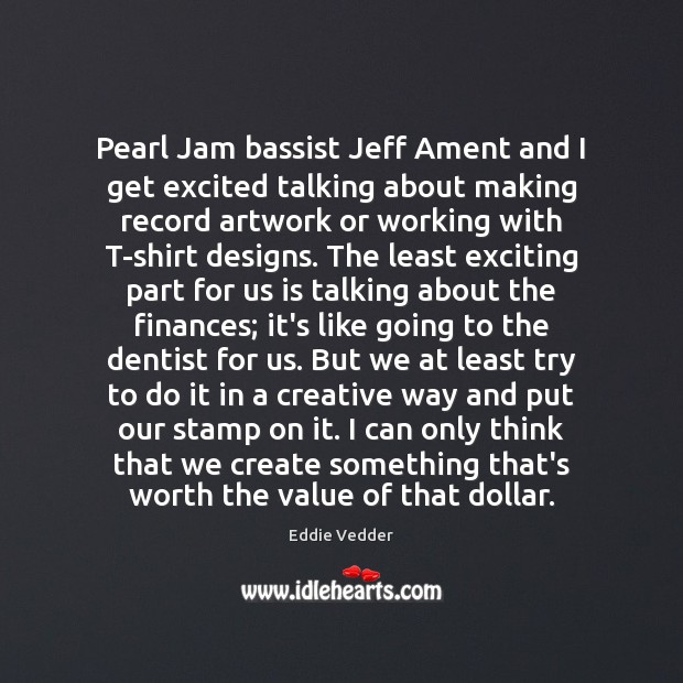 Pearl Jam bassist Jeff Ament and I get excited talking about making Eddie Vedder Picture Quote