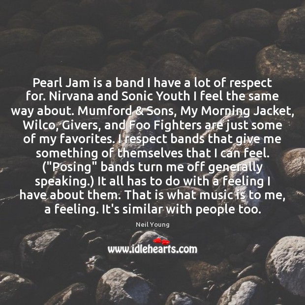 Pearl Jam is a band I have a lot of respect for. Neil Young Picture Quote