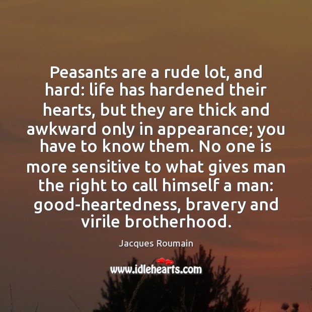 Peasants are a rude lot, and hard: life has hardened their hearts, Jacques Roumain Picture Quote