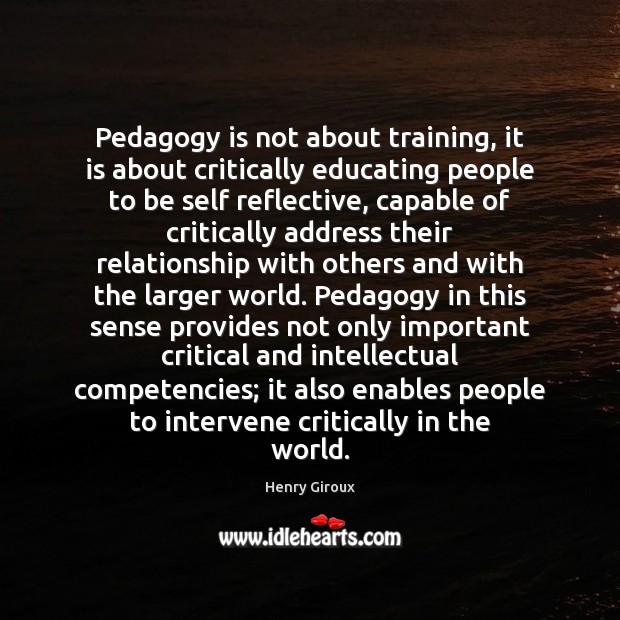 Pedagogy is not about training, it is about critically educating people to Henry Giroux Picture Quote