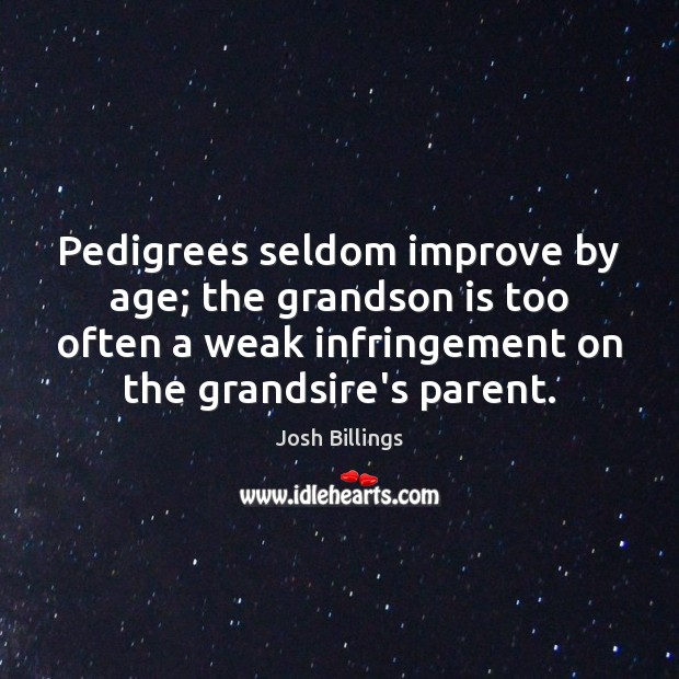 Pedigrees seldom improve by age; the grandson is too often a weak Josh Billings Picture Quote