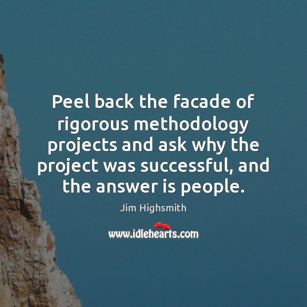 Peel back the facade of rigorous methodology projects and ask why the 