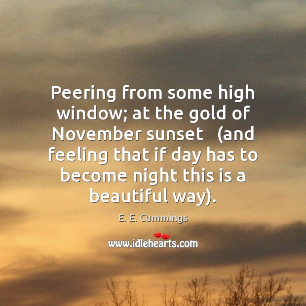 Peering from some high window; at the gold of November sunset   (and E. E. Cummings Picture Quote