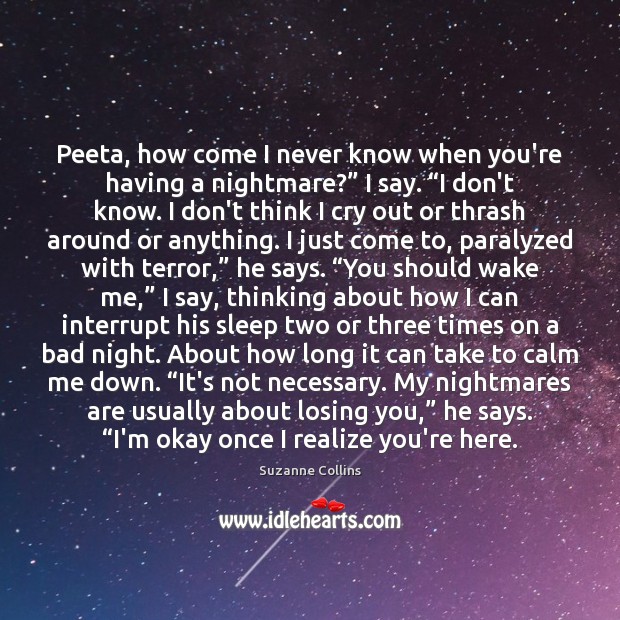 Peeta, how come I never know when you’re having a nightmare?” I Suzanne Collins Picture Quote