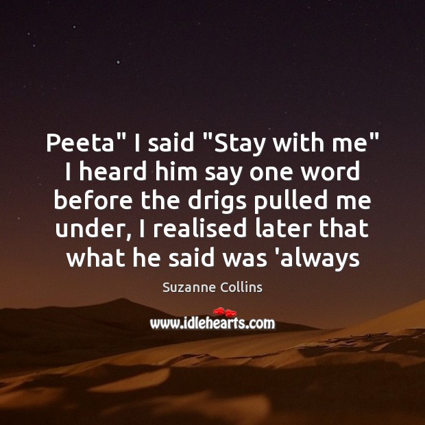 Peeta” I said “Stay with me” I heard him say one word Suzanne Collins Picture Quote