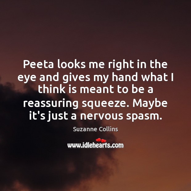 Peeta looks me right in the eye and gives my hand what Suzanne Collins Picture Quote
