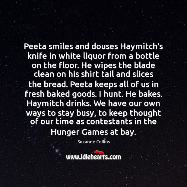 Peeta smiles and douses Haymitch’s knife in white liquor from a bottle 