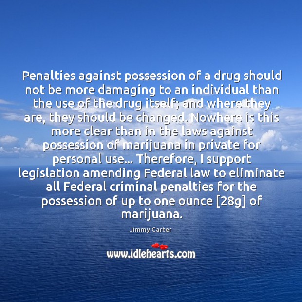 Penalties against possession of a drug should not be more damaging to 