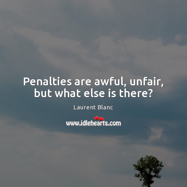 Penalties are awful, unfair, but what else is there? Image
