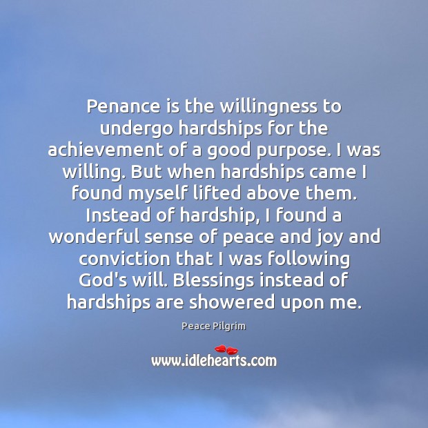 Penance is the willingness to undergo hardships for the achievement of a Peace Pilgrim Picture Quote