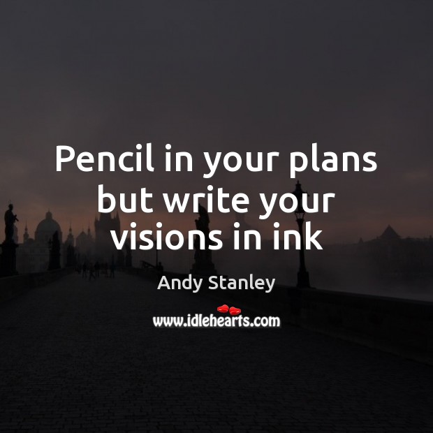 Pencil in your plans but write your visions in ink Andy Stanley Picture Quote