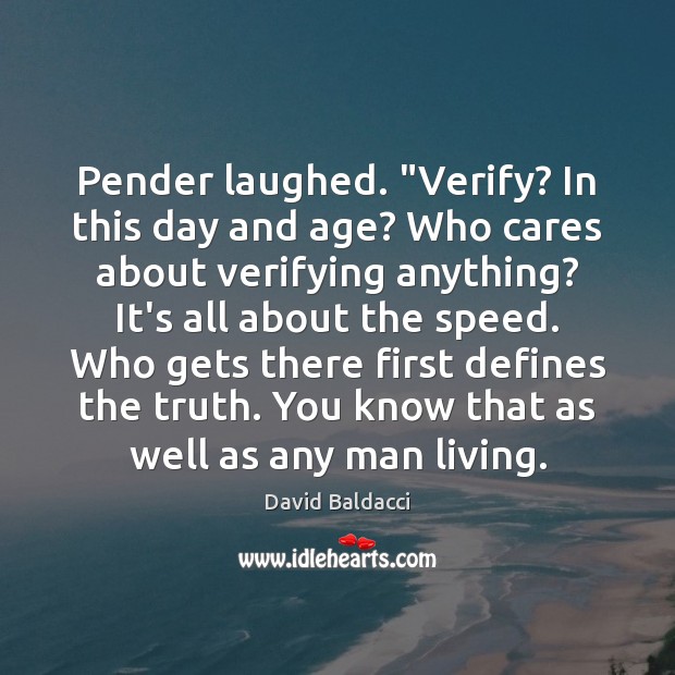 Pender laughed. “Verify? In this day and age? Who cares about verifying David Baldacci Picture Quote