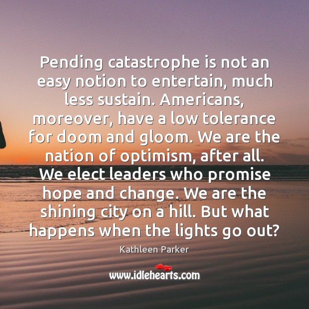 Pending catastrophe is not an easy notion to entertain, much less sustain. Kathleen Parker Picture Quote