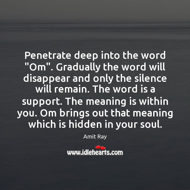 Penetrate deep into the word “Om”. Gradually the word will disappear and Amit Ray Picture Quote