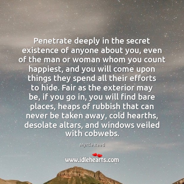 Penetrate deeply in the secret existence of anyone about you, even of Myrtle Reed Picture Quote