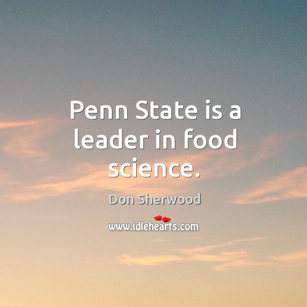 Penn state is a leader in food science. Don Sherwood Picture Quote