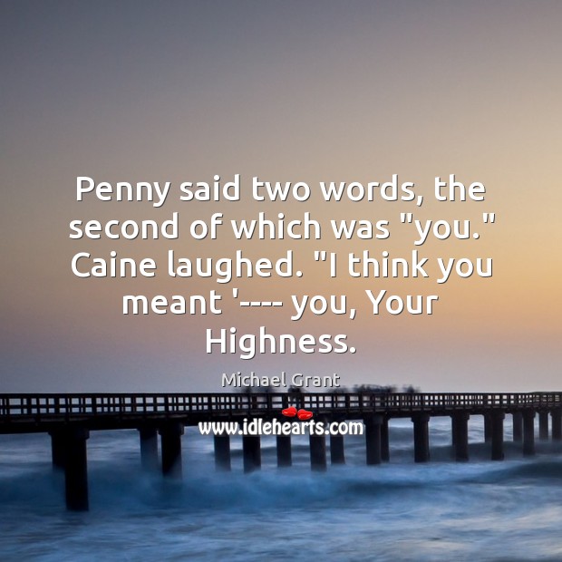 Penny said two words, the second of which was “you.” Caine laughed. “ Michael Grant Picture Quote