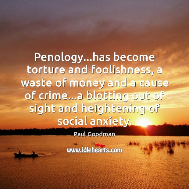 Penology…has become torture and foolishness, a waste of money and a Paul Goodman Picture Quote