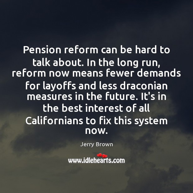 Pension reform can be hard to talk about. In the long run, Jerry Brown Picture Quote