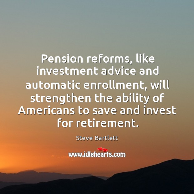 Pension reforms, like investment advice and automatic enrollment Steve Bartlett Picture Quote