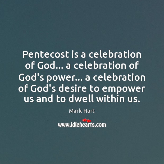 Pentecost is a celebration of God… a celebration of God’s power… a Mark Hart Picture Quote