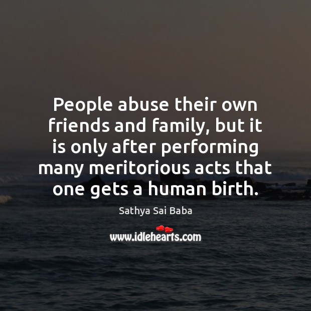 People abuse their own friends and family, but it is only after Sathya Sai Baba Picture Quote
