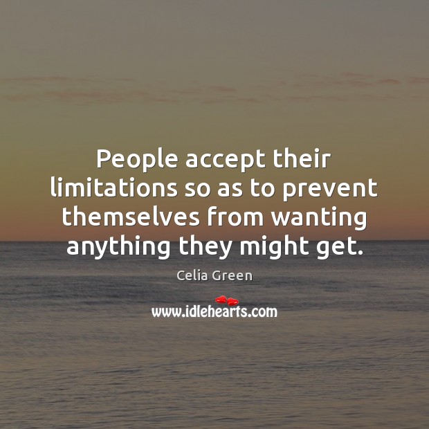 People accept their limitations so as to prevent themselves from wanting anything People Quotes Image