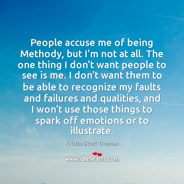 People accuse me of being Methody, but I’m not at all. The Kristin Scott Thomas Picture Quote