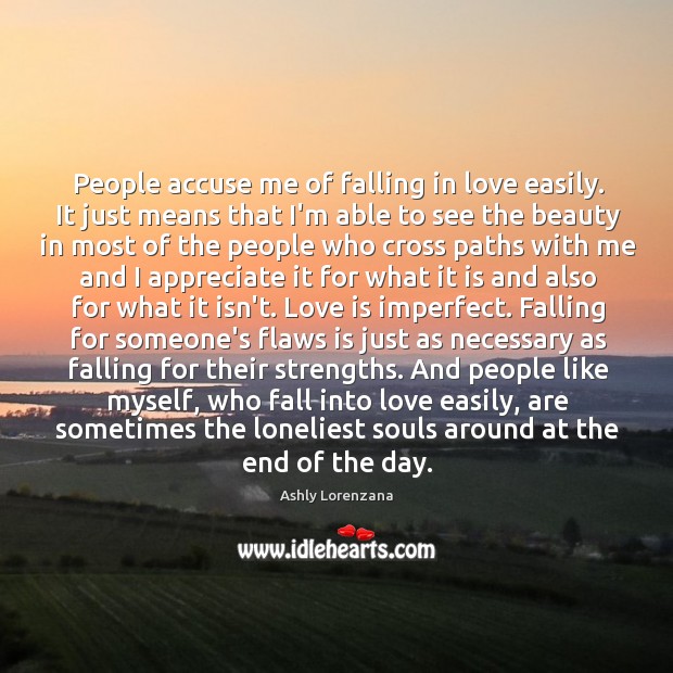 People accuse me of falling in love easily. It just means that Ashly Lorenzana Picture Quote