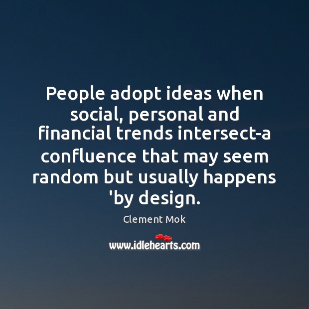 People adopt ideas when social, personal and financial trends intersect-a confluence that Clement Mok Picture Quote