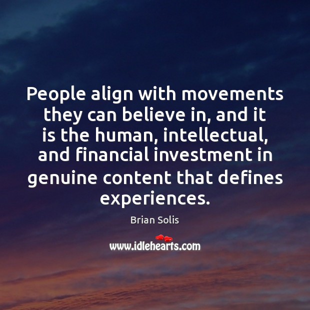 People align with movements they can believe in, and it is the Brian Solis Picture Quote