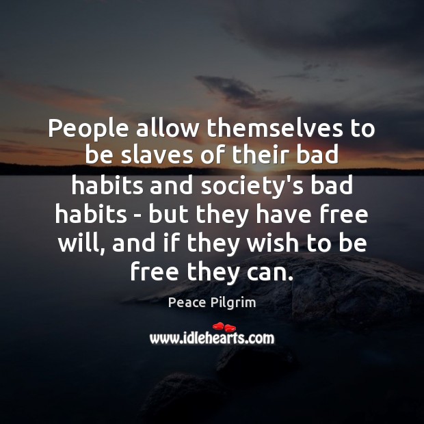 People allow themselves to be slaves of their bad habits and society’s Peace Pilgrim Picture Quote