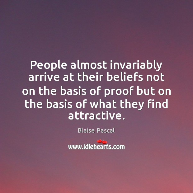 People almost invariably arrive at their beliefs not on the basis of Blaise Pascal Picture Quote