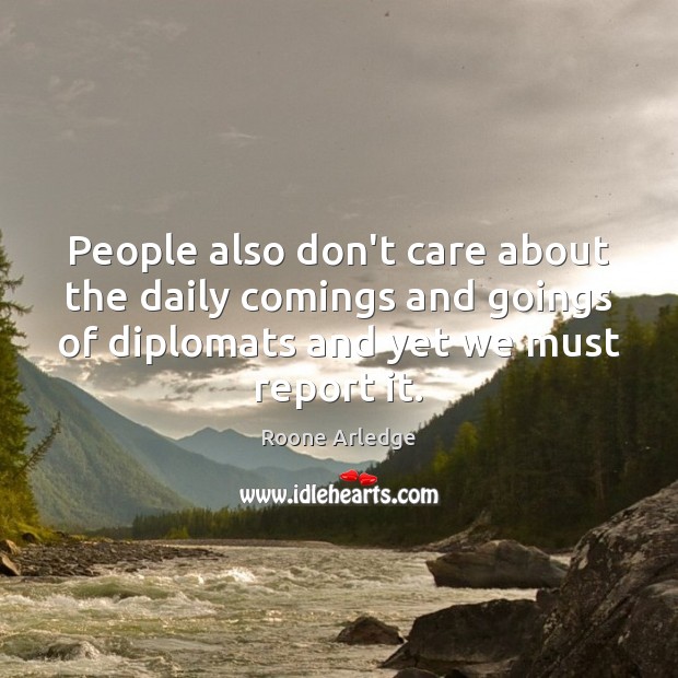 People also don’t care about the daily comings and goings of diplomats Image