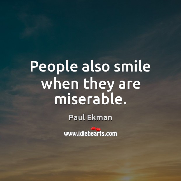 People also smile when they are miserable. Paul Ekman Picture Quote