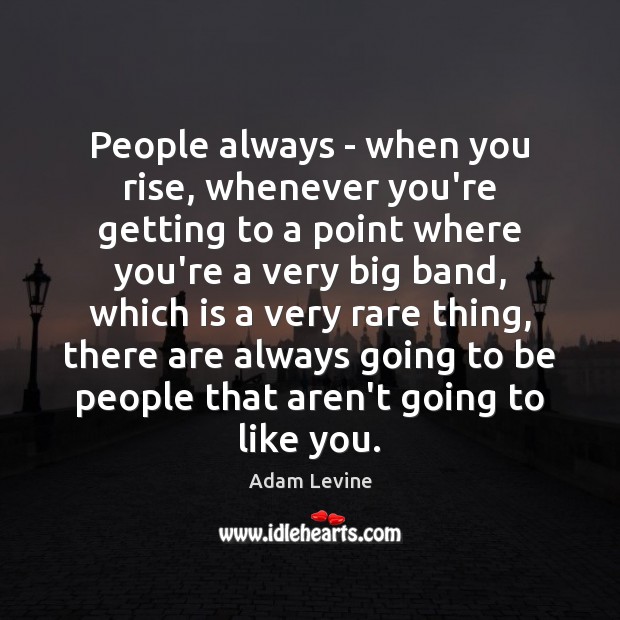 People always – when you rise, whenever you’re getting to a point Adam Levine Picture Quote