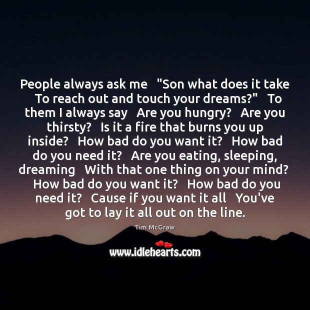 People always ask me   “Son what does it take   To reach out Dreaming Quotes Image