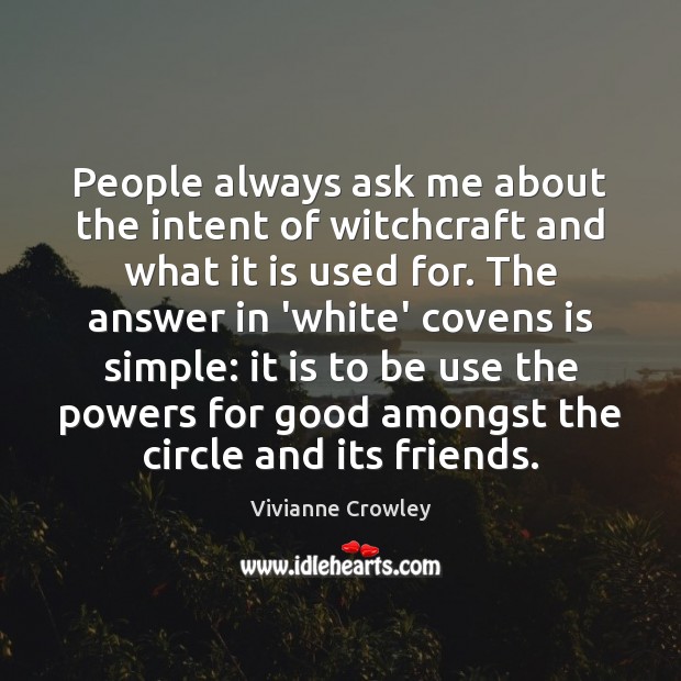 People always ask me about the intent of witchcraft and what it Vivianne Crowley Picture Quote