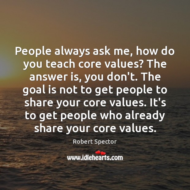 People always ask me, how do you teach core values? The answer Robert Spector Picture Quote