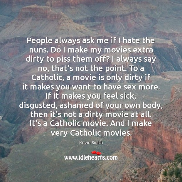 People always ask me if I hate the nuns. Do I make Hate Quotes Image