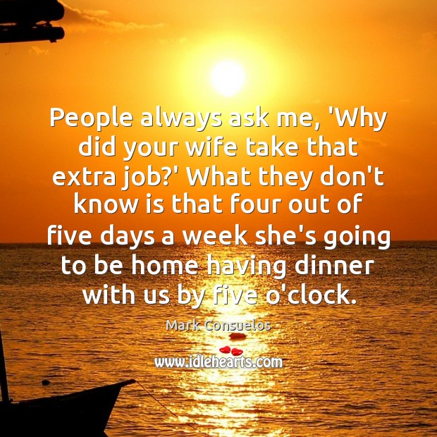 People always ask me, ‘Why did your wife take that extra job? Mark Consuelos Picture Quote
