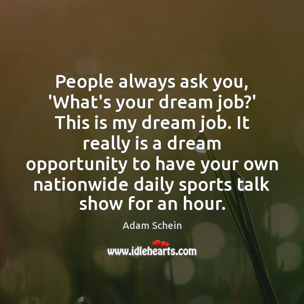 People always ask you, ‘What’s your dream job?’ This is my Adam Schein Picture Quote
