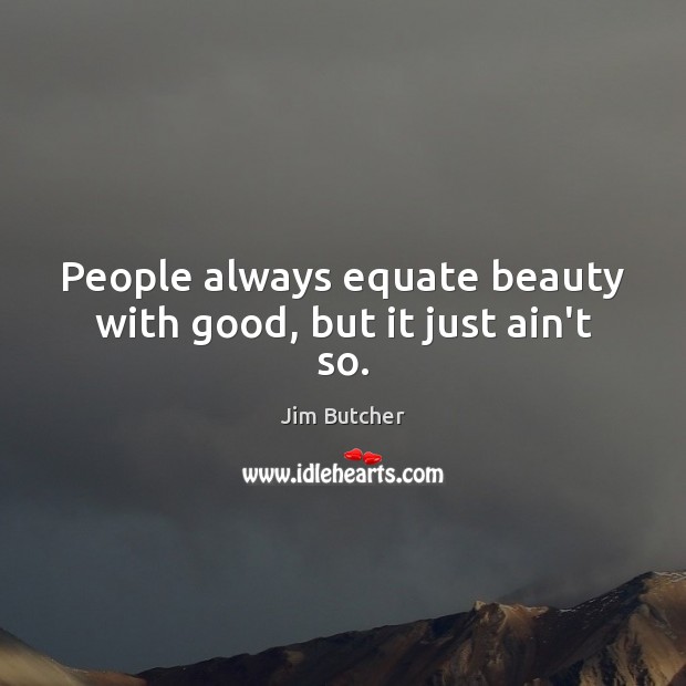 People always equate beauty with good, but it just ain’t so. Image