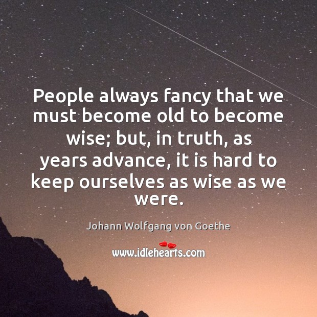People always fancy that we must become old to become wise; but, Image