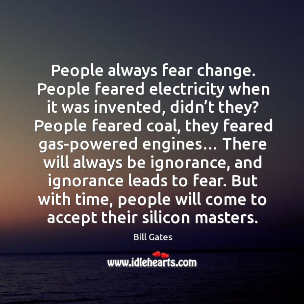 People always fear change. People feared electricity when it was invented, didn’t they? Bill Gates Picture Quote