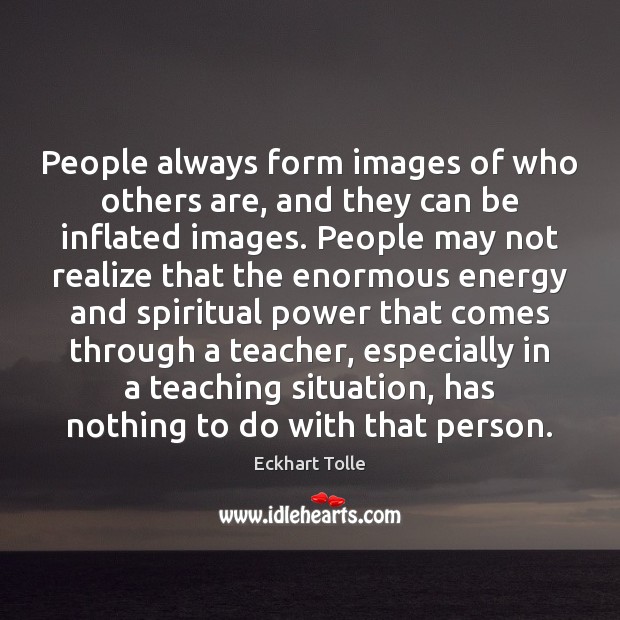 People always form images of who others are, and they can be Eckhart Tolle Picture Quote