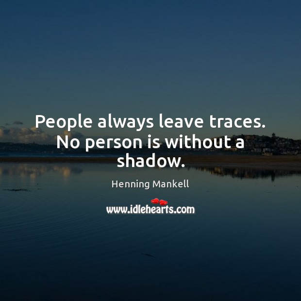 People always leave traces. No person is without a shadow. Henning Mankell Picture Quote