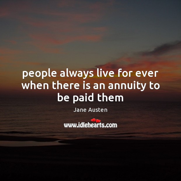 People always live for ever when there is an annuity to be paid them Image