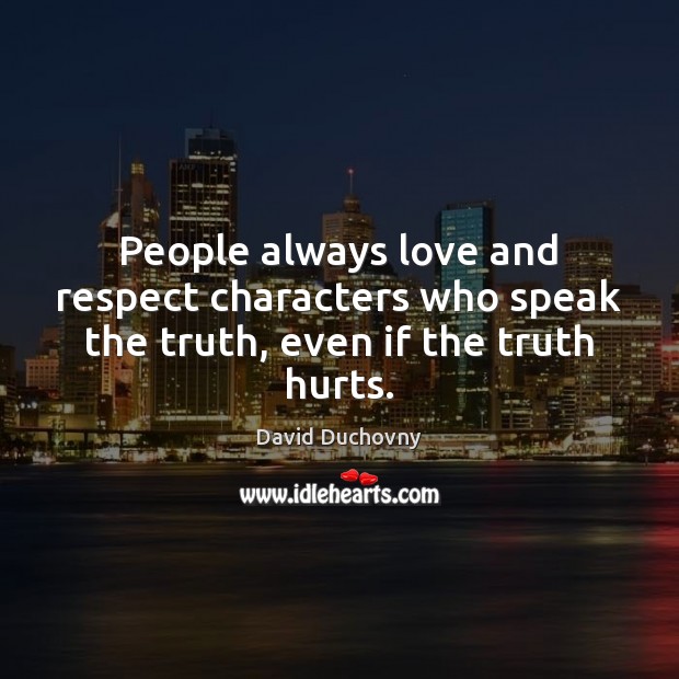 People always love and respect characters who speak the truth, even if the truth hurts. David Duchovny Picture Quote