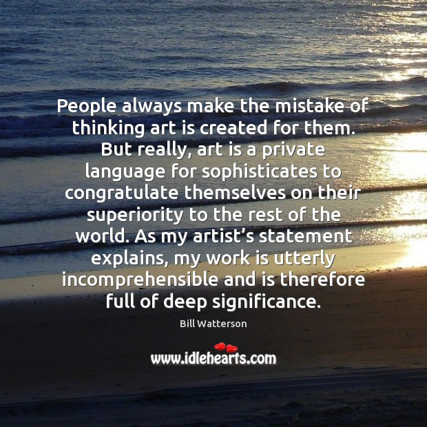 People always make the mistake of thinking art is created for them. Image